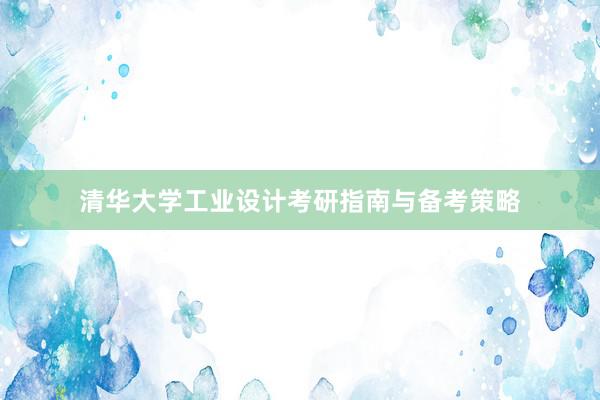 清华大学工业设计考研指南与备考策略