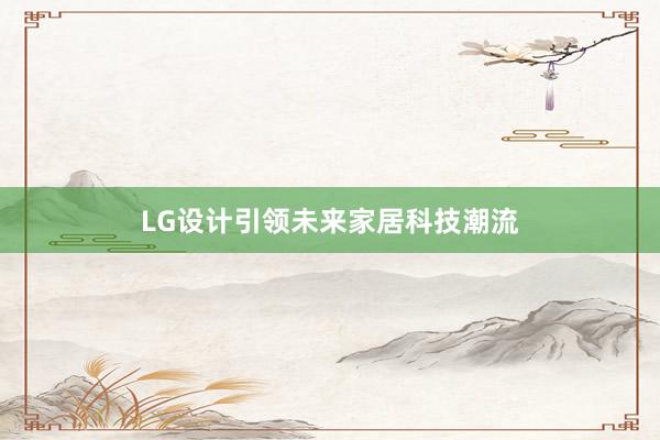 LG设计引领未来家居科技潮流